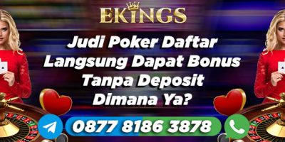 Judi Poker Daftar Langsung Dapat Bonus Tanpa Deposit - Ekings