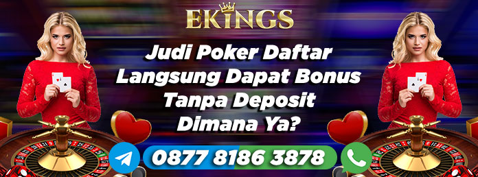 Judi Poker Daftar Langsung Dapat Bonus Tanpa Deposit - Ekings