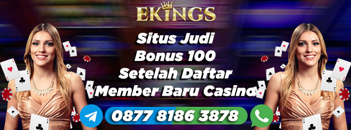 Situs Judi Bonus 100 Setelah Daftar Member Baru Casino - Ekings