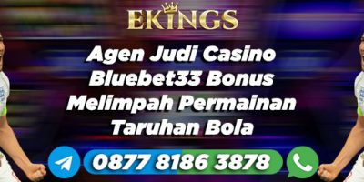 Agen Judi Casino Bluebet33 Bonus Melimpah - Ekings