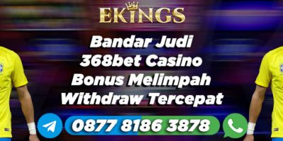 Bandar Judi 368bet Casino Bonus Melimpah - Ekings