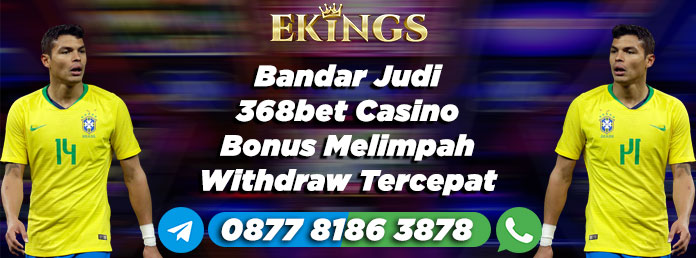 Bandar Judi 368bet Casino Bonus Melimpah - Ekings