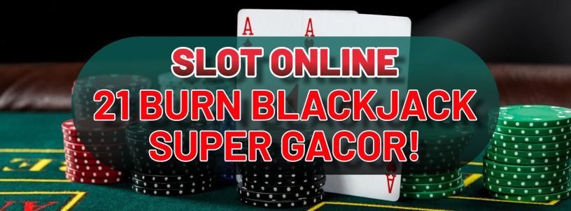 SLOT ONLINE 21 BURN BLACKJACK