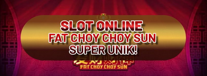 SLOT ONLINE FAT CHOY CHOY SUN