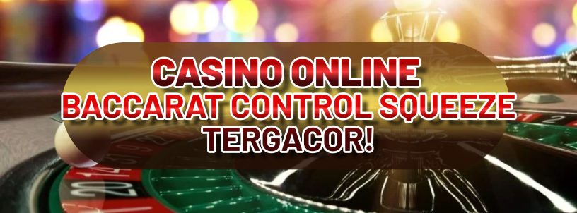 CASINO ONLINE BACCARAT CONTROL SQUEEZE